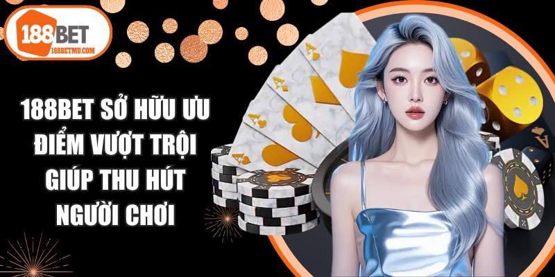 188BET sở hữu nhiều ưu điểm vượt trội giúp thu hút người chơi